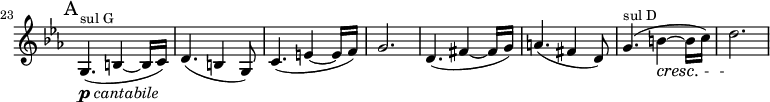 
\relative c' \new Staff \with { \remove "Time_signature_engraver" } {
  \key c \minor \time 6/8 \clef treble
  \set Staff.midiInstrument = "violin"
  \set Score.tempoHideNote = ##t \tempo 4. = 116
  \set Score.currentBarNumber = #23 \bar ""
  \mark A

  g4.(_\markup { \dynamic p \italic "cantabile" }^\markup { \fontsize #-1 "sul G" } b4 ~ b16 c) |
    d4.( b4 g8) | c4.( e4 ~ e16 f) | g2. |
  d4.( fis4 ~ fis16 g) | a4.( fis4 d8) | g4.(^\markup { \fontsize #-1 "sul D" } b4\cresc ~ b16 c) | d2.\! |
}
