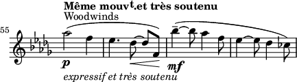 
\relative c' \new Staff \with { \remove "Time_signature_engraver" } {
  \clef treble \time 3/4 \key des \major
  \set Score.tempoHideNote = ##t \tempo \markup \concat { "Même mouv" \raise #.5 t \translate #'(-0.8 . 0) "." "et très soutenu" } 4 = 56
  \set Score.currentBarNumber = #55 \bar ""
  \set Staff.midiInstrument = "clarinet"
  aes''2(^"Woodwinds"\p_\markup \italic "expressif et très soutenu" f4 | ees4. des8~\< des[ f,)\!] | bes'4(~--\mf bes8 aes4 f8 | ees4~ ees8 des4 ces8)
}
