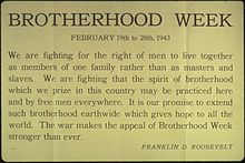 Remarks reading: "We are fighting for the right of men to live together as members of one family rather than as masters and slaves. We are fighting that the spirit of brotherhood which we prize in this country may be practice here and by free men everywhere. It is our promise to extend such brotherhood earthwide which gives hope to all the world. The war makes the appeal of Brotherhood Week stronger than ever."