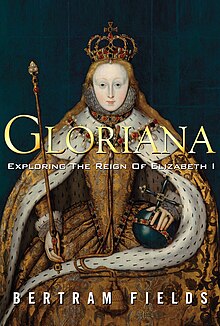 Gloriana: Exploring The Reign Of Elizabeth I by Bertram Fields