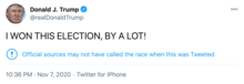 A screenshot of Donald Trump's personal verified Twitter account (@realDonaldTrump). The tweet reads, in all caps, "I WON THIS ELECTION, BY A LOT!". Below the text, Twitter added a label saying, "Official sources may not have called the race when this was Tweeted". The tweet was timestamped at 10:36 PM on 7 November 2020. The source of the tweet says "Twitter for iPhone".