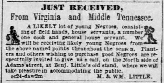 "Just received from Virginia and Middle Tennessee a likely lot of young Negroes..." (M & W.M. Little" Memphis Daily Appeal, January 6, 1857)