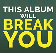 A yellow and white text, reading "THIS ALBUM WILL BREAK YOU".