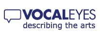 Logo of the organisation. A speech bubble on the left next to the concatenated words VOCAL EYES, the first word emboldened. Below this in all lowercase, the words "describing the arts".