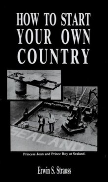 Two black-and-white images of the same sea fort, one in the distance and a close-up with people standing on it. Below the image is the caption "Princess Joan and Prince Roy at Sealand", below which is the author's name—"Erwin S. Strauss". Above the images is the title "How to Start Your Own Country". All text is white and the background of the cover is black.